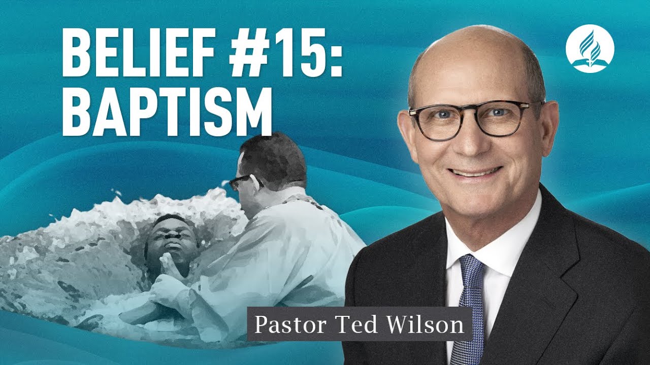 Belief #15: Baptism [What Does the Bible Want Us To Know About It?] – Pastor Ted Wilson