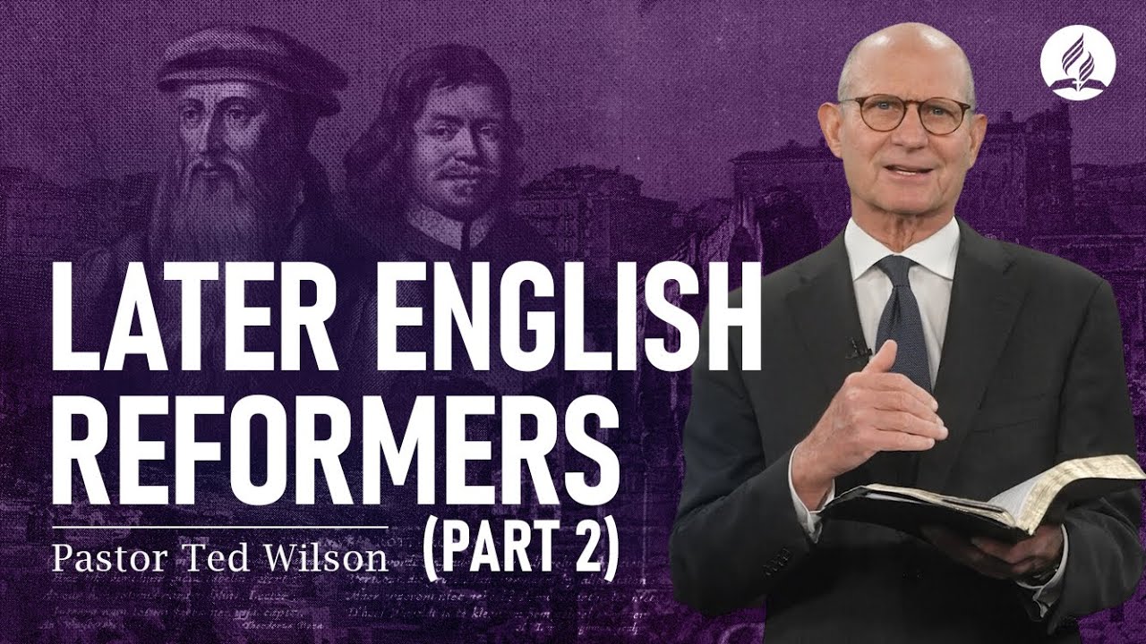 The Great Controversy Chapter 14: Part 2: Later English Reformers – Pastor Ted Wilson