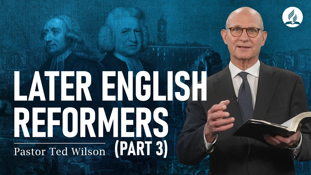 The Great Controversy Chapter 14: Part 3: Later English Reformers – Pastor Ted Wilson