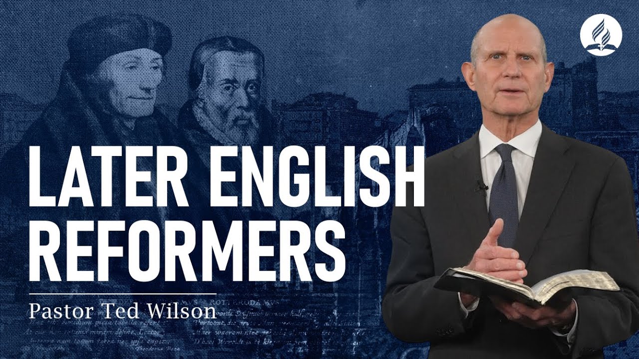 The Great Controversy Chapter 14: Later English Reformers – Pastor Ted Wilson