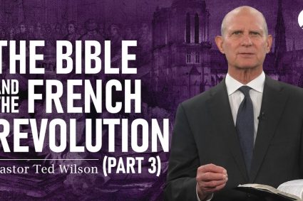 The Great Controversy Chapter 15 Part 3: The Bible and the French Revolution – Pastor Ted Wilson