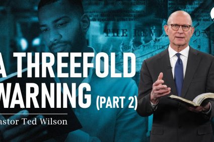 The Great Controversy Chapter 25: A Threefold Warning, Part 2 | Pastor Ted Wilson