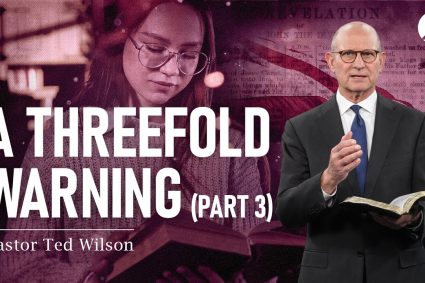 The Great Controversy Chapter 25: A Threefold Warning, Part 3 | Pastor Ted Wilson