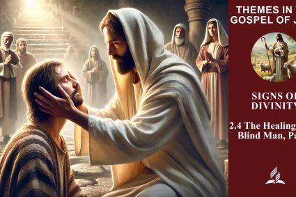 Lesson 2.Signs of Divinity | 2.4 The Healing of the Blind Man, Part 2 | THEMES IN THE GOSPEL OF JOHN | LIVING FAITH