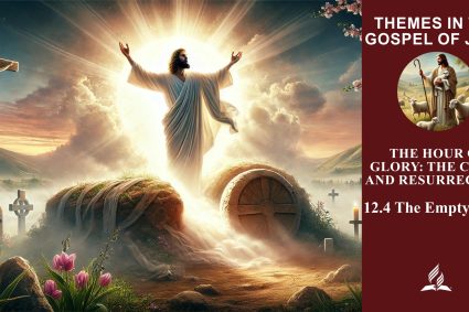 Lesson 12.The Hour of Glory: The Cross and Resurrection | 12.4 The Empty Tomb | THEMES IN THE GOSPEL OF JOHN | LIVING FAITH