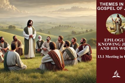 Lesson 13.Epilogue: Knowing Jesus and His Word | 13.1 Meeting in Galilee | THEMES IN THE GOSPEL OF JOHN | LIVING FAITH