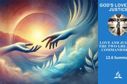 Lesson 12.Love and Justice: The Two Greatest Commandments | 12.6 Summary | THE GOD OF LOVE AND JUSTICE | LIVING FAITH