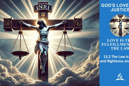 Lesson 13.Love Is the Fulfillment of the Law | 13.2 The Law Is Holy and Righteous and Good | THE GOD OF LOVE AND JUSTICE | LIVING FAITH