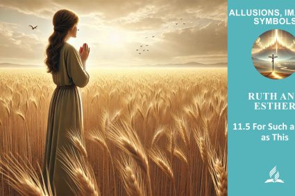 Lesson 11.Ruth and Esther | 11.5 For Such a Time as This | ALLUSIONS, IMAGES, SYMBOLS | LIVING FAITH