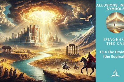 Lesson 13.Images of the End | 13.4 The Drying of the Euphrates | ALLUSIONS, IMAGES, SYMBOLS | LIVING FAITH